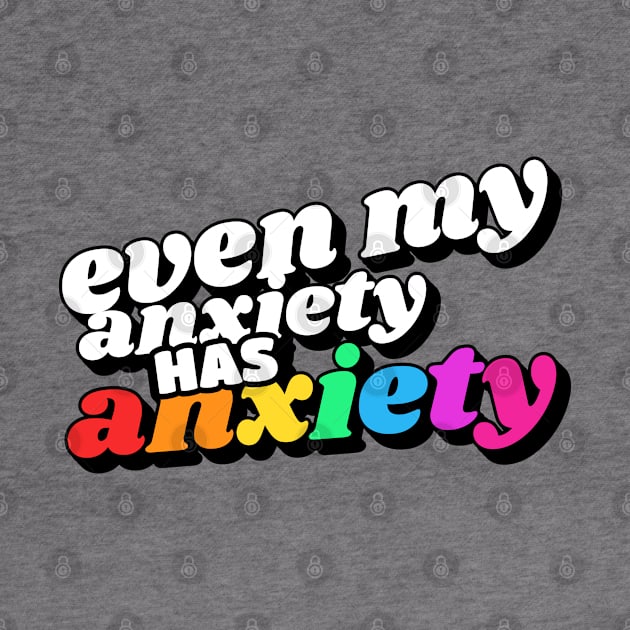 Even My Anxiety Has Anxiety by BrightLightArts